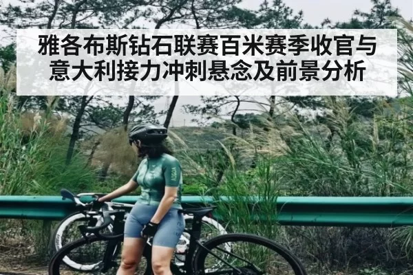 雅各布斯钻石联赛百米赛季收官与意大利接力冲刺悬念及前景分析 - RAYBET